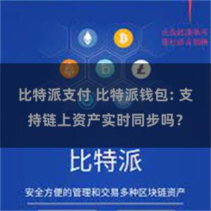 比特派支付 比特派钱包: 支持链上资产实时同步吗？