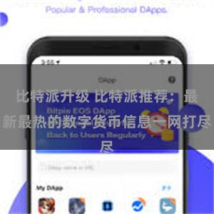 比特派升级 比特派推荐：最新最热的数字货币信息一网打尽