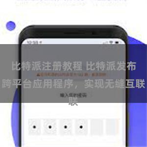 比特派注册教程 比特派发布跨平台应用程序，实现无缝互联
