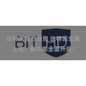比特派官方钱包 比特派全新上线：新功能全面升级！