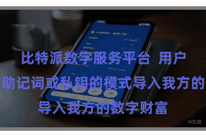 比特派数字服务平台  用户不错通过助记词或私钥的模式导入我方的数字财富